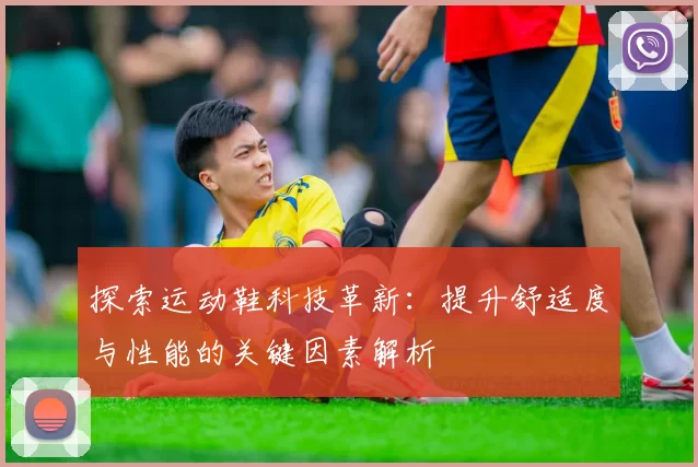 探索运动鞋科技革新：提升舒适度与性能的关键因素解析