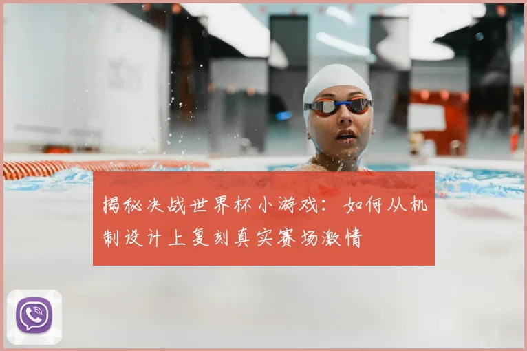 揭秘决战世界杯小游戏：如何从机制设计上复刻真实赛场激情