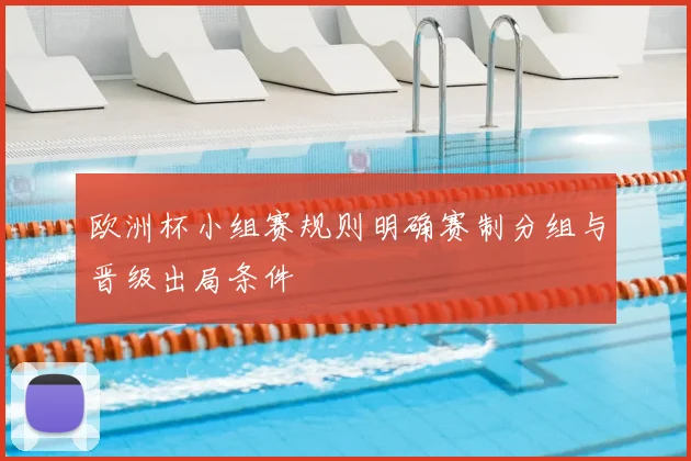欧洲杯小组赛规则明确赛制分组与晋级出局条件