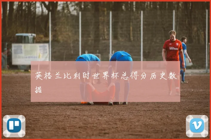 英格兰比利时世界杯总得分历史数据