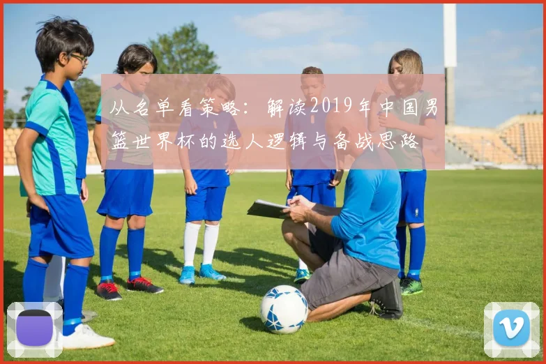 从名单看策略：解读2019年中国男篮世界杯的选人逻辑与备战思路