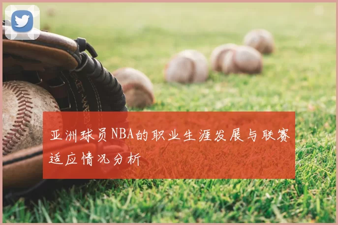 亚洲球员NBA的职业生涯发展与联赛适应情况分析