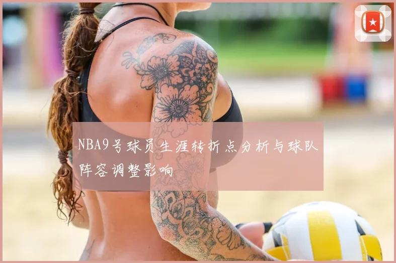 NBA9号球员生涯转折点分析与球队阵容调整影响