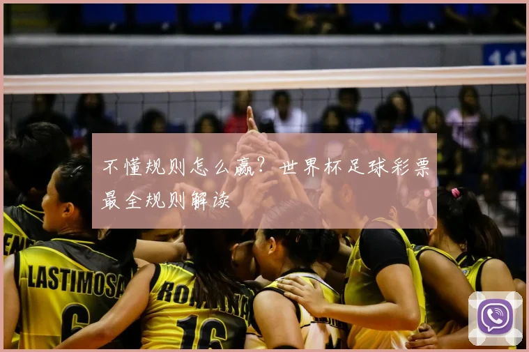 不懂规则怎么赢？世界杯足球彩票最全规则解读