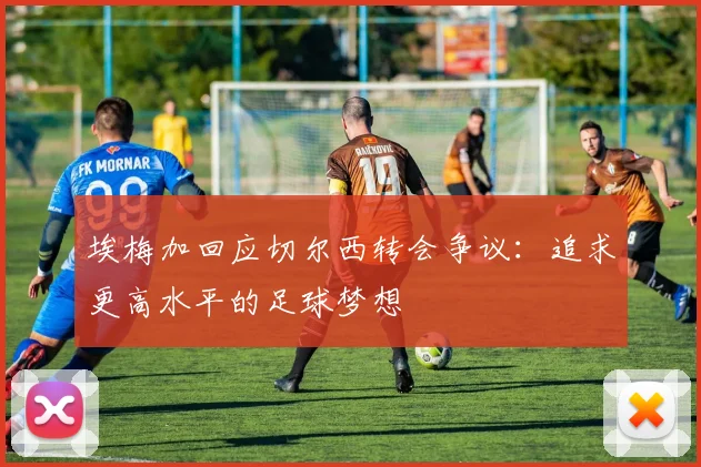 埃梅加回应切尔西转会争议：追求更高水平的足球梦想