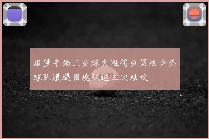 追梦半场三分球失准得分篮板全无球队遭遇困境仅送三次助攻