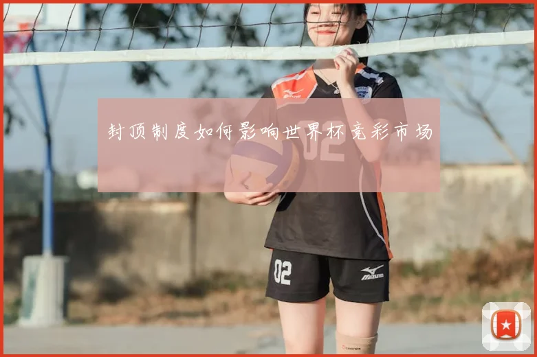 封顶制度如何影响世界杯竞彩市场