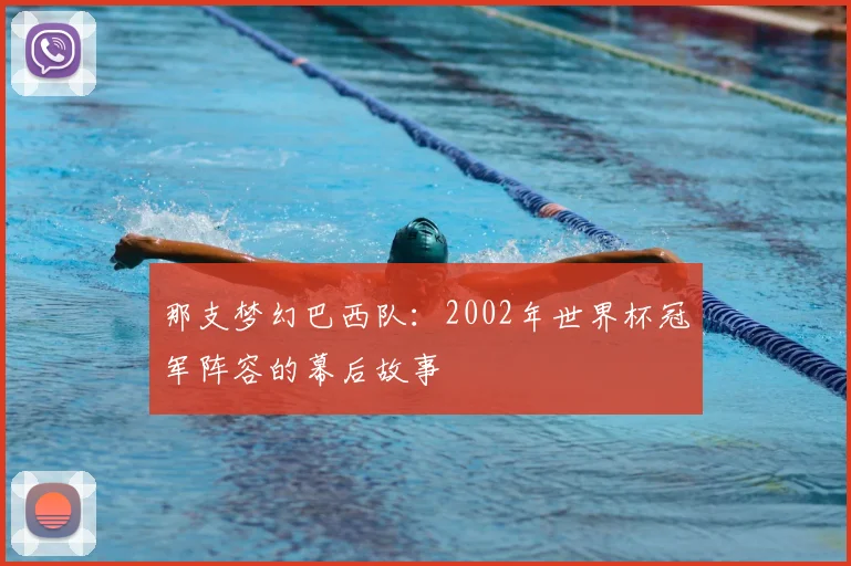 那支梦幻巴西队：2002年世界杯冠军阵容的幕后故事