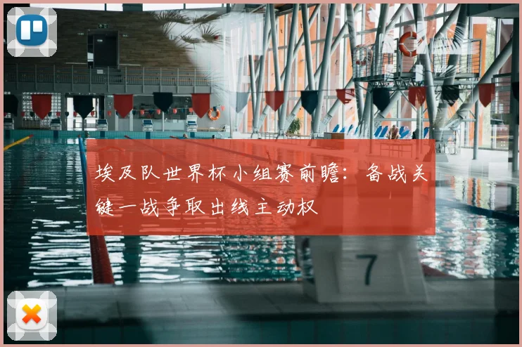 埃及队世界杯小组赛前瞻：备战关键一战争取出线主动权