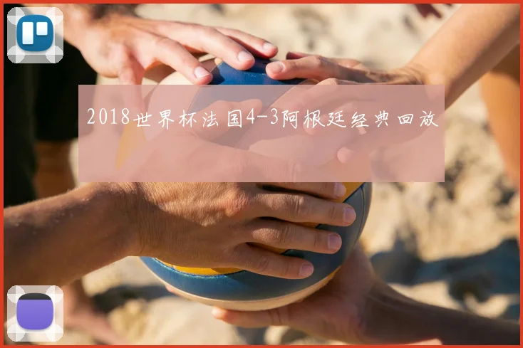 2018世界杯法国4-3阿根廷经典回放